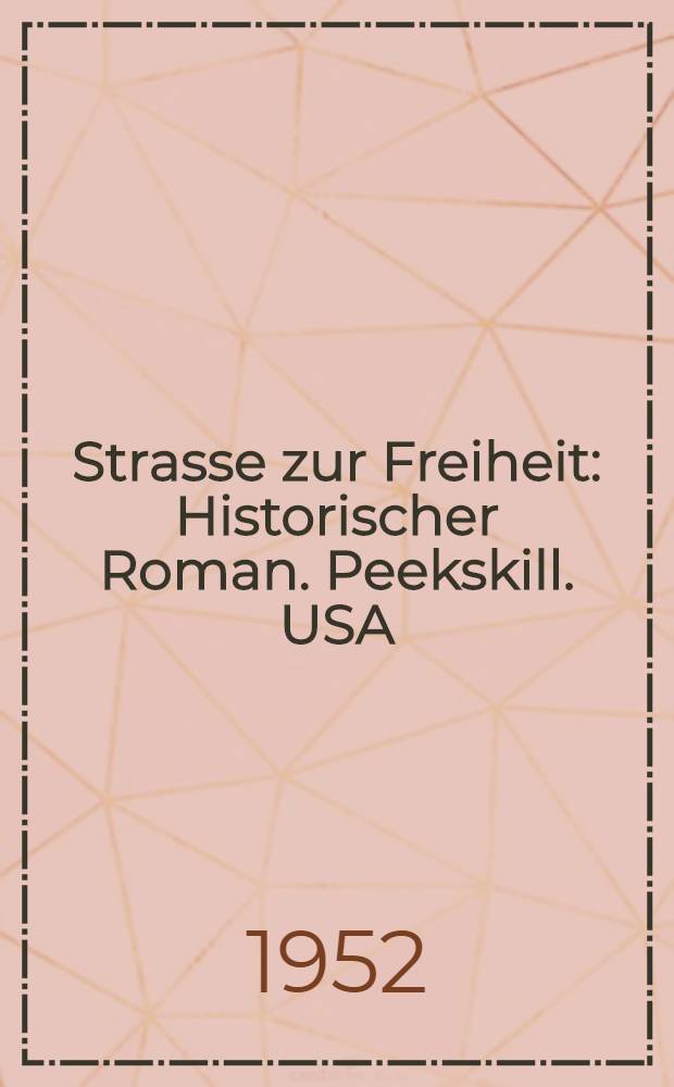 Strasse zur Freiheit : Historischer Roman. Peekskill. USA : [Ein persönliches Erlebnis