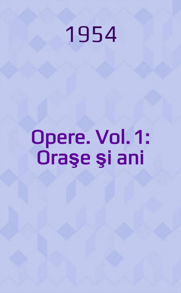 Opere. Vol. 1 : Oraşe şi ani