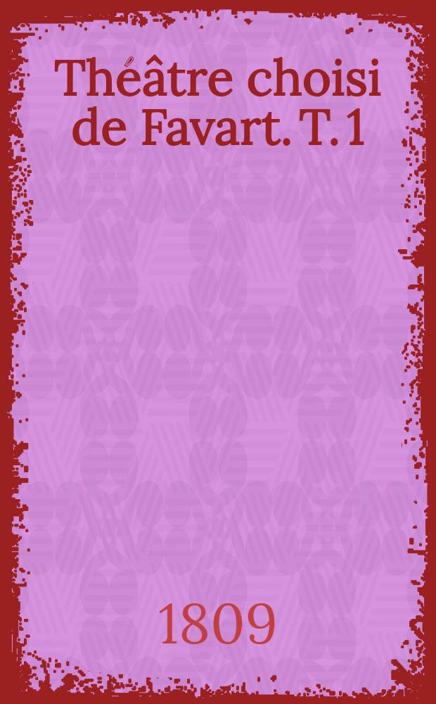 Théâtre choisi de Favart. T. 1 : [La chercheuse d'esprit ; Les amours de Bastien et Bastienne ; Le caprice amoureux ou Ninette à la cour ; Annette et Lubin ; Parodie d'Annette et Lubin ; L'Anglais à Bordeaux]