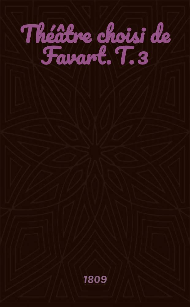 Théâtre choisi de Favart. T. 3 : [L'amitié à l'épreuve ; La belle Arsène ; Les trois sultanes, ou Soliman II ; Le rêveries renouvelées des Grecs ; Vaudevilles et chansons diverses]