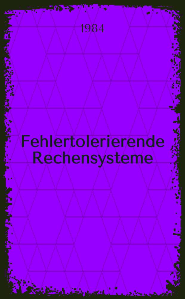 Fehlertolerierende Rechensysteme = Faulttolerant computing systems