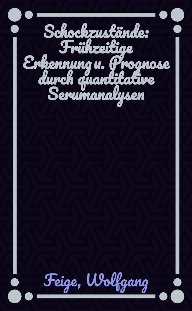 Schockzust&auml;nde : Fr&uuml;hzeitige Erkennung u. Prognose durch quantitative Serumanalysen : Inaug.-Diss
