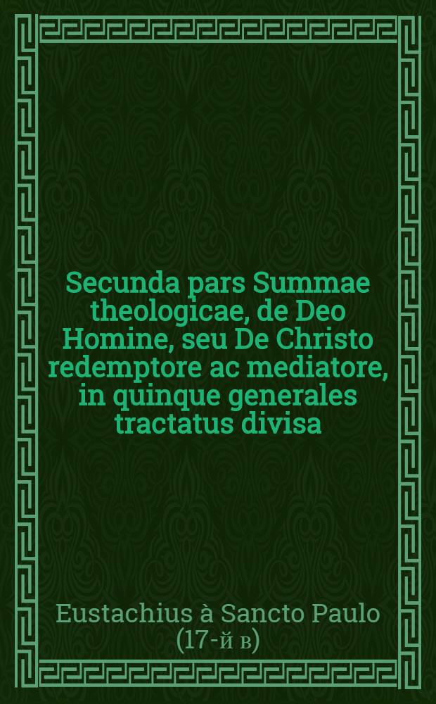 Secunda pars Summae theologicae, de Deo Homine, seu De Christo redemptore ac mediatore, in quinque generales tractatus divisa