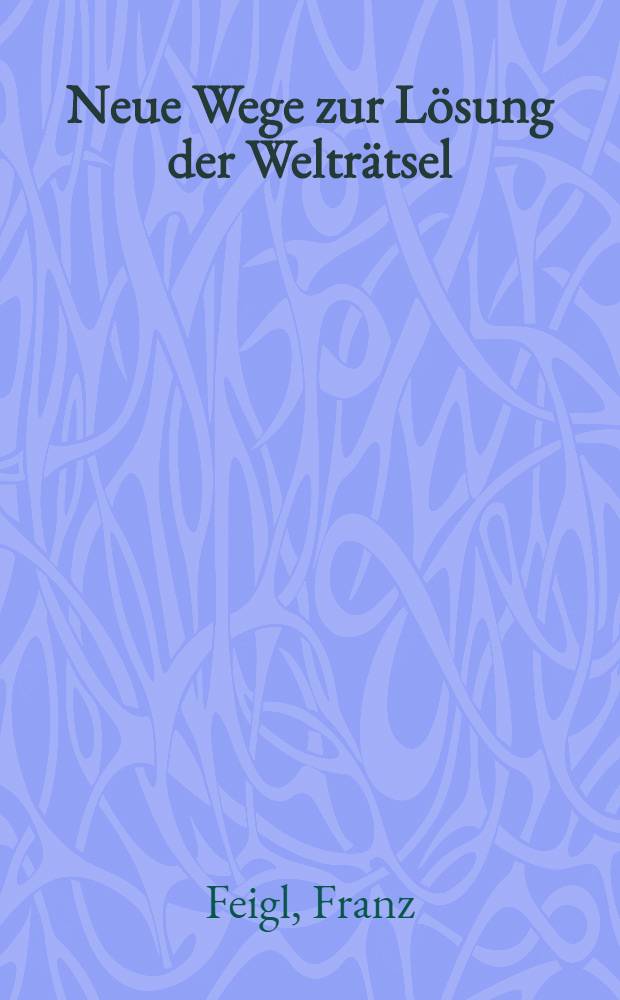 Neue Wege zur Lösung der Welträtsel