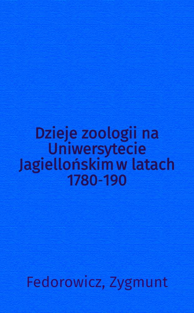 Dzieje zoologii na Uniwersytecie Jagiellońskim w latach 1780-190