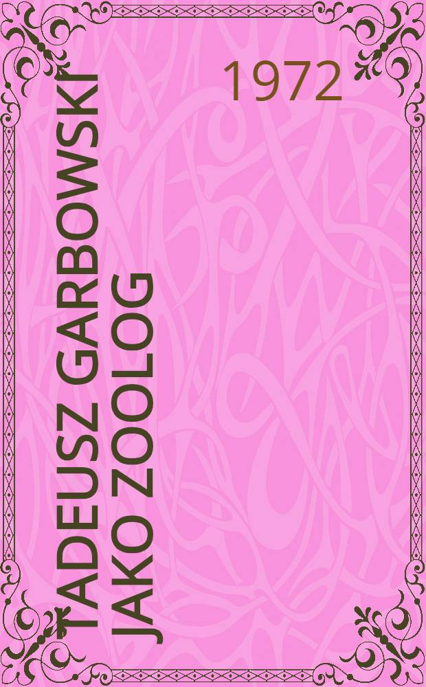 Tadeusz Garbowski jako zoolog (1869-1940)