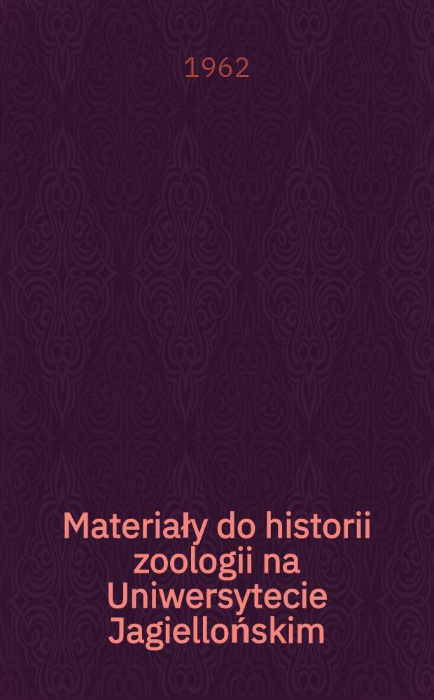 Materiały do historii zoologii na Uniwersytecie Jagiellońskim (1777-1914)