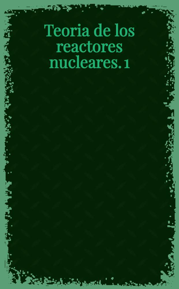 Teoria de los reactores nucleares. [1] : Teoria elemental de los reactores