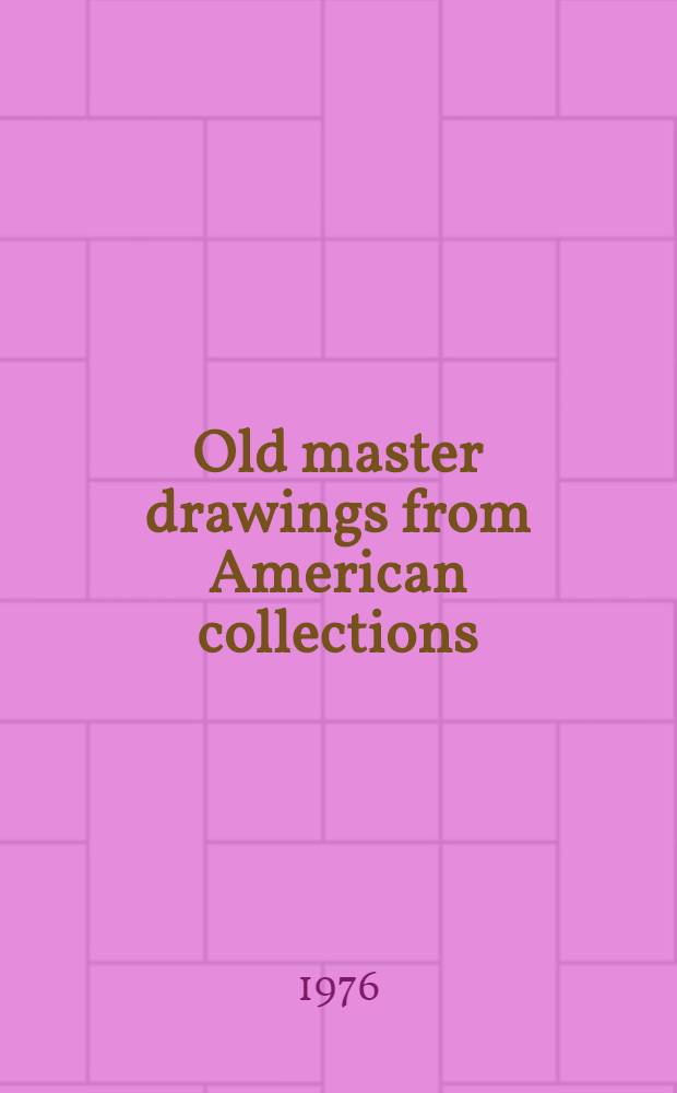 Old master drawings from American collections : A catalogue of the Exib., Apr. 29 - June 13, 1976, Los Angeles county museum of art