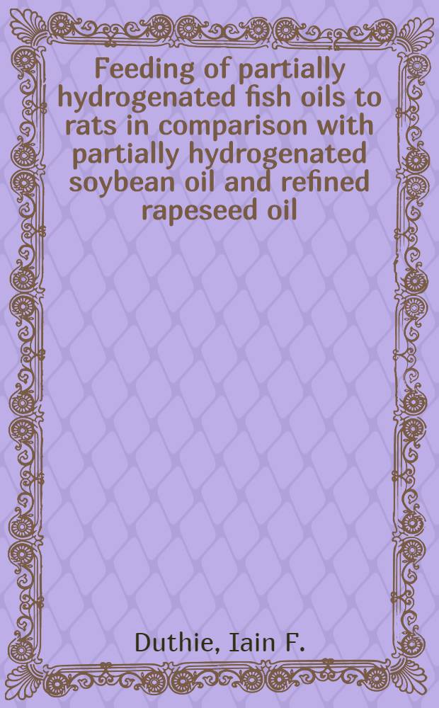 Feeding of partially hydrogenated fish oils to rats in comparison with partially hydrogenated soybean oil and refined rapeseed oil : A combined chronic oral toxicity a. carcinogenicity study with in utero phase