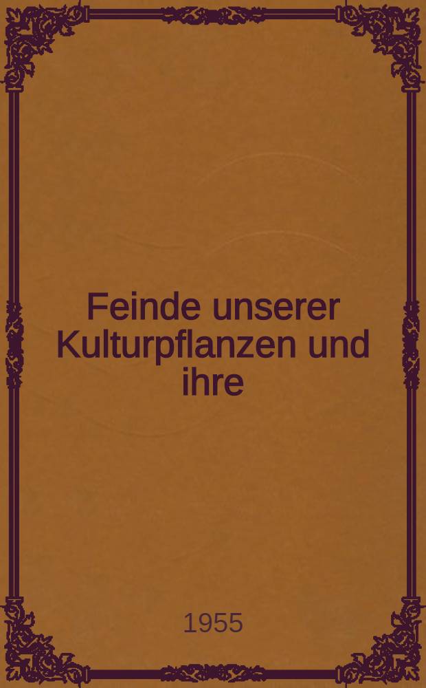 Feinde unserer Kulturpflanzen und ihre : Bekämpfung : Unter Mitwirkung namhafter Autoren