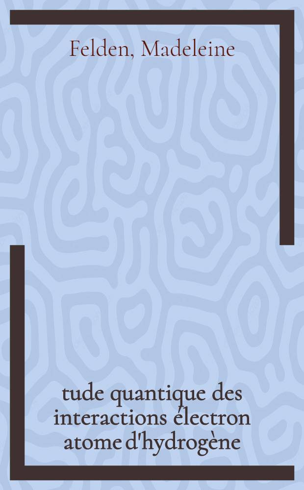 Étude quantique des interactions électron atome d'hydrogène : Calcul des sections efficaces d'excitation et d'ionisation : Thèse prés. à la Fac. des sciences de l'Univ. de Nancy .