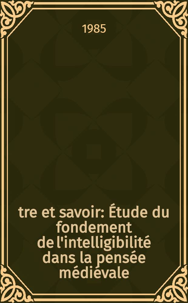 Être et savoir : Étude du fondement de l'intelligibilité dans la pensée médiévale