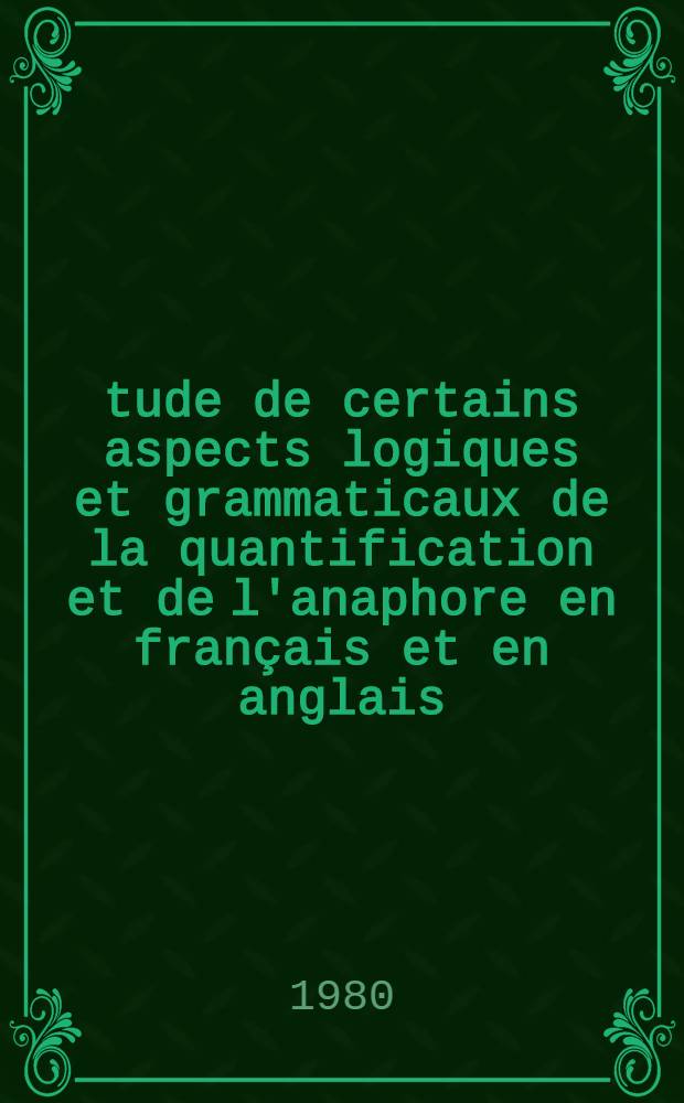 Étude de certains aspects logiques et grammaticaux de la quantification et de l'anaphore en français et en anglais : Thèse