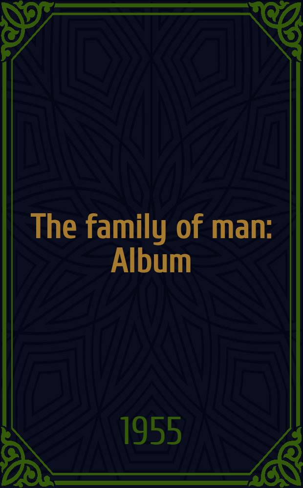 The family of man : Album : The greatest photographic exhibition of all time ..