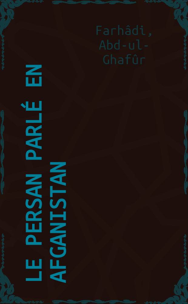 Le persan parlé en Afganistan : Grammaire du Kâboli accompagnée d'un recueil de quatrains populaires de la region de Kâbol