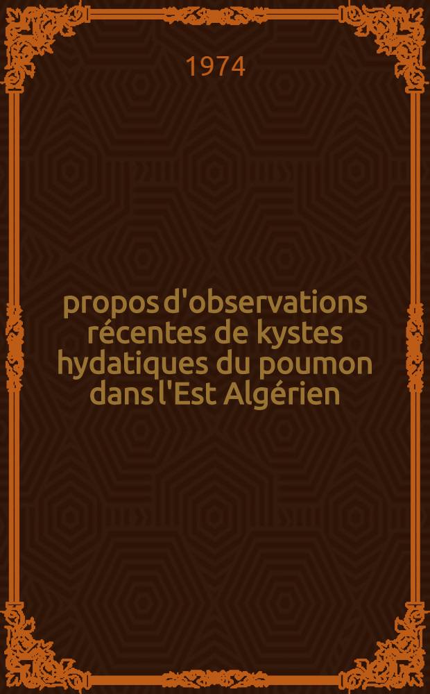 À propos d'observations récentes de kystes hydatiques du poumon dans l'Est Algérien : Thèse ..