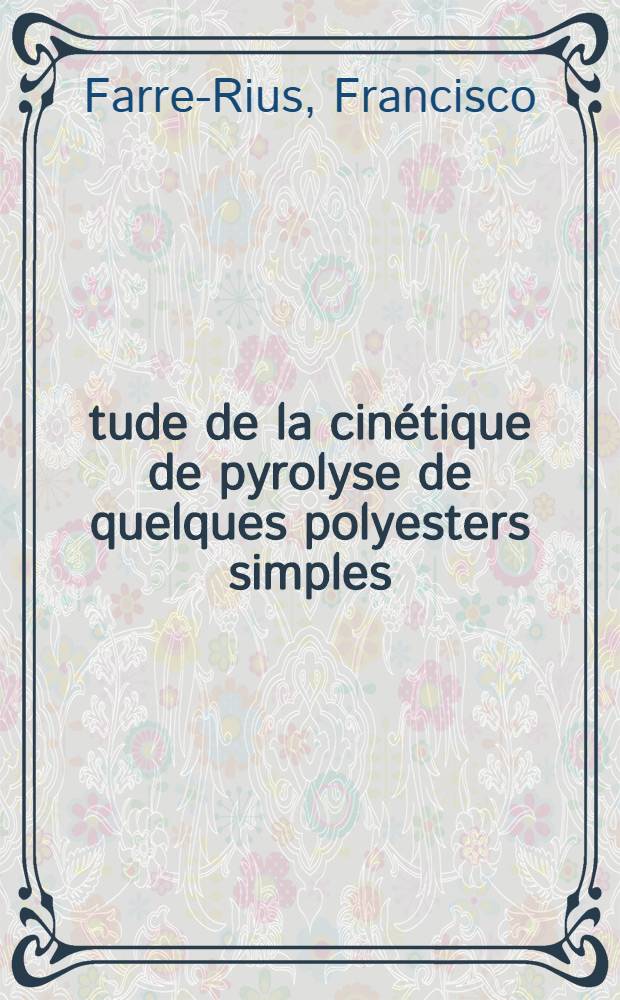 Étude de la cinétique de pyrolyse de quelques polyesters simples : Thèse ... prés. à l'Univ. Paris VI