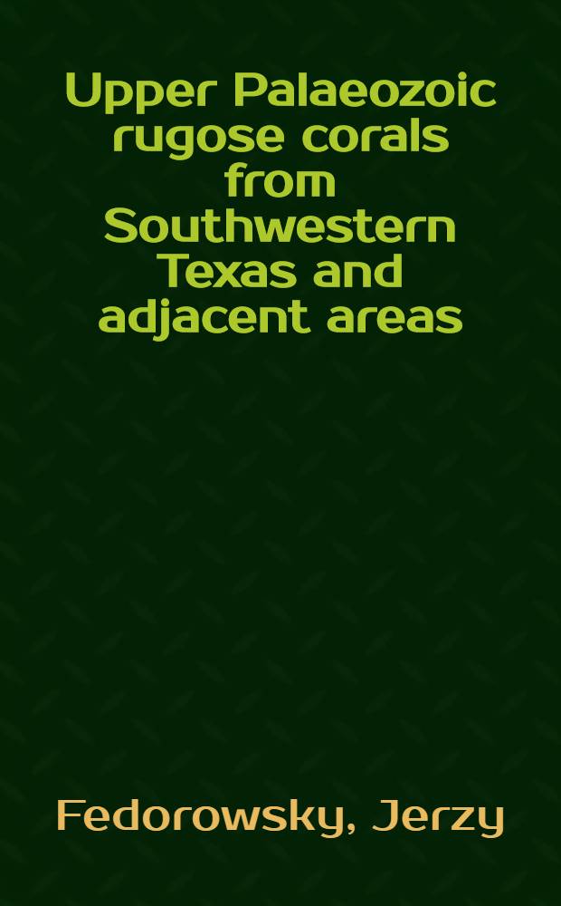 Upper Palaeozoic rugose corals from Southwestern Texas and adjacent areas: Gap-tank formation and Wolfcampian corals = Permo karbońskie koralowce rugosa południowo-zachodniego Teksasu i regionów ościennych