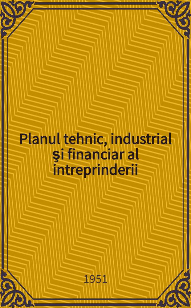 Planul tehnic, industrial şi financiar al intreprinderii