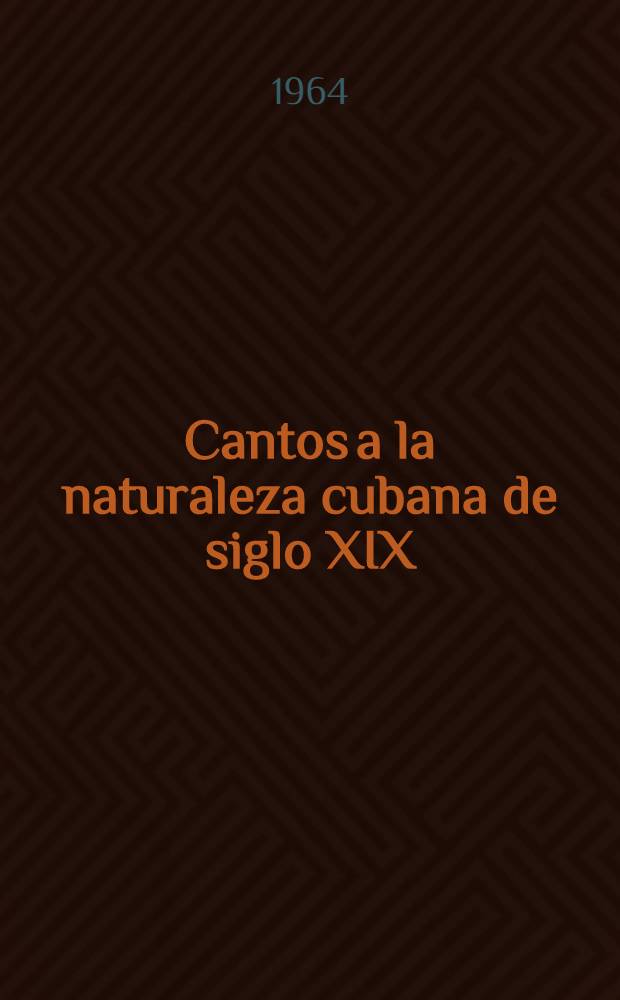 Cantos a la naturaleza cubana de siglo XIX : Selecci&oacute;n