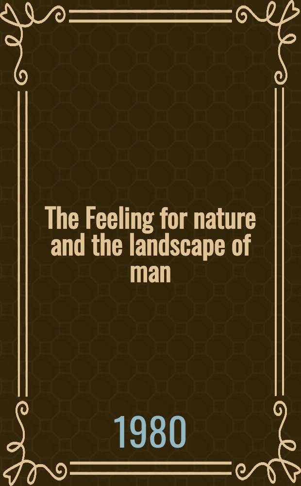 The Feeling for nature and the landscape of man : Proc. of the 45th Nobel symp. held Sept. 10-12, 1978 in Göteborg to celebrate the 200th anniversary of the Roy. soc. of arts a. sciences of Göteborg