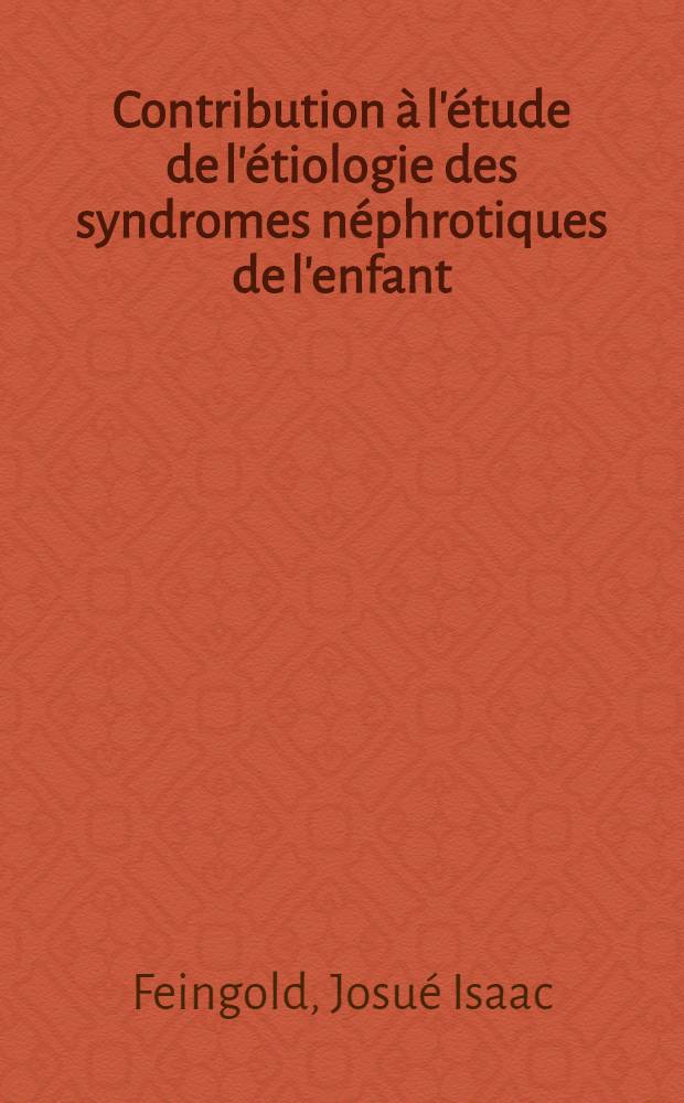 Contribution à l'étude de l'étiologie des syndromes néphrotiques de l'enfant : Thèse ..