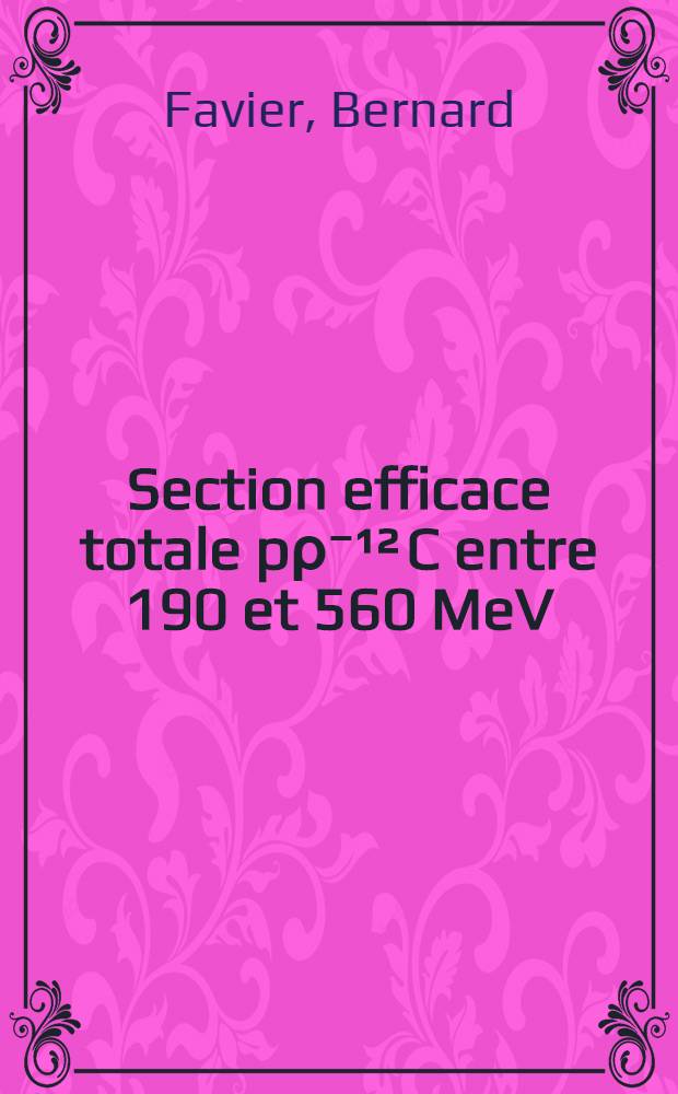 Section efficace totale pρ⁻¹² C entre 190 et 560 MeV : Thèse prés. à la fac. des sciences de l'Univ. de Grenoble ..