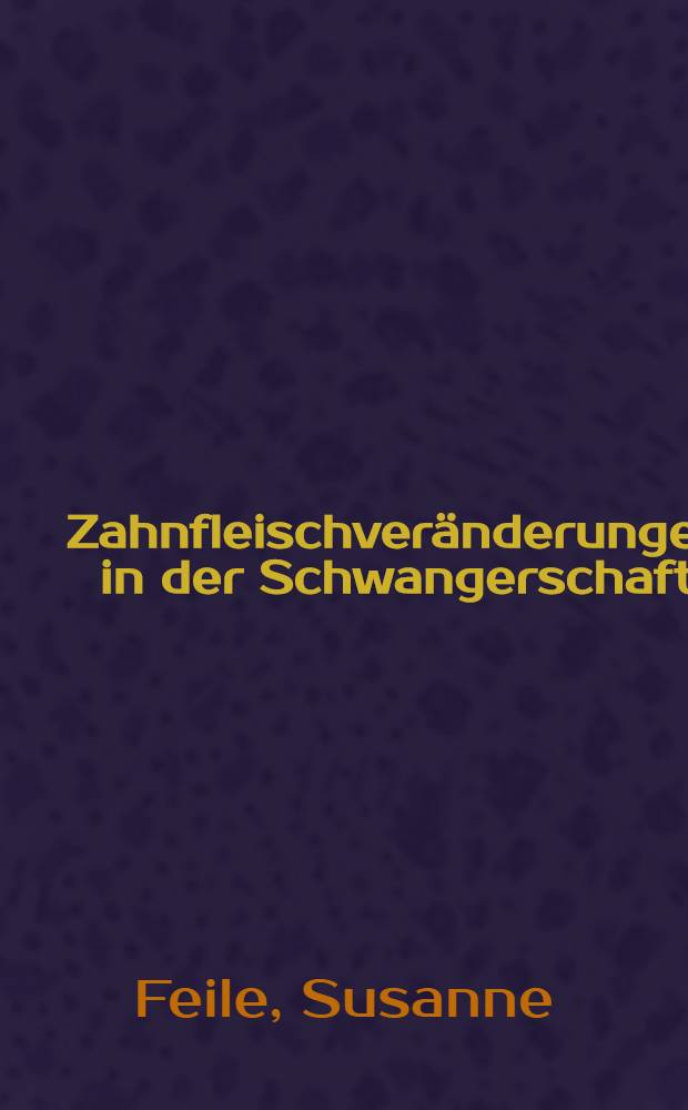Zahnfleischveränderungen in der Schwangerschaft : Inaug.-Diss. ... der Med. Fak. der ... Univ. Giessen