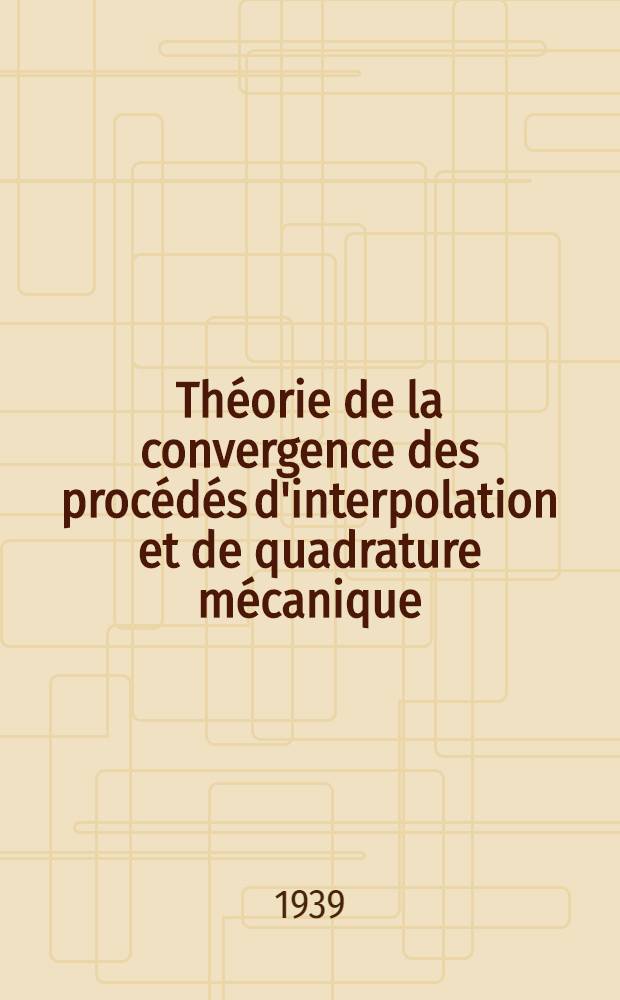 Théorie de la convergence des procédés d'interpolation et de quadrature mécanique