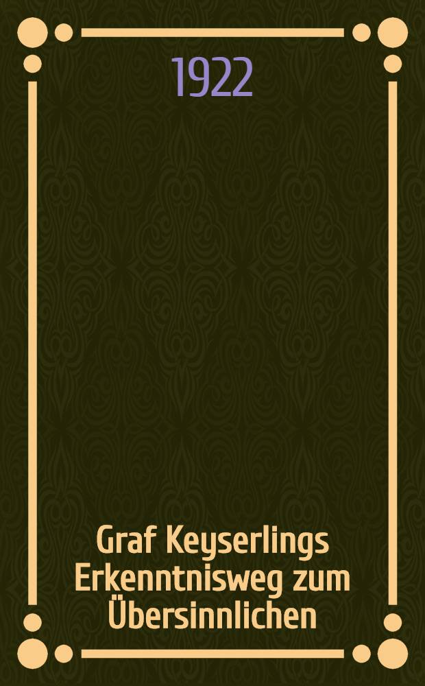 Graf Keyserlings Erkenntnisweg zum Übersinnlichen : Die Erkenntnisgrundlagen des Reisetagebuches eines Philosophen