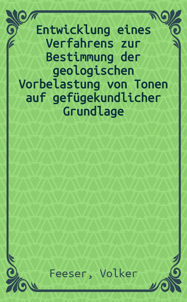 Entwicklung eines Verfahrens zur Bestimmung der geologischen Vorbelastung von Tonen auf gefügekundlicher Grundlage : Dargest. am Beispiel des Lauenburger Tons