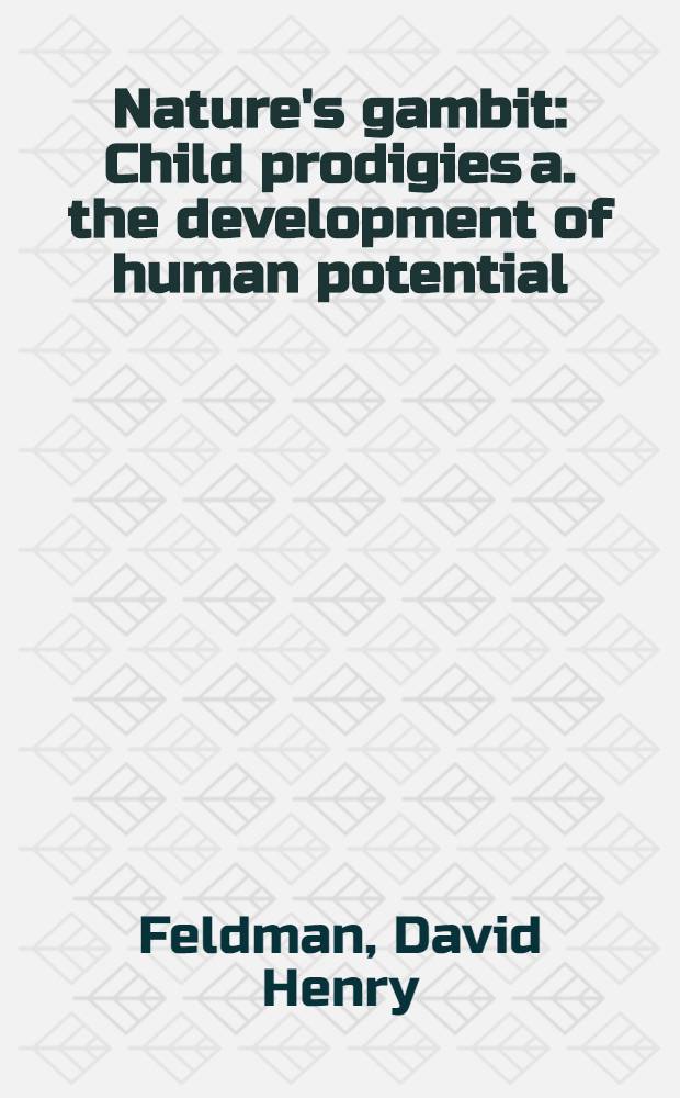 Nature's gambit : Child prodigies a. the development of human potential