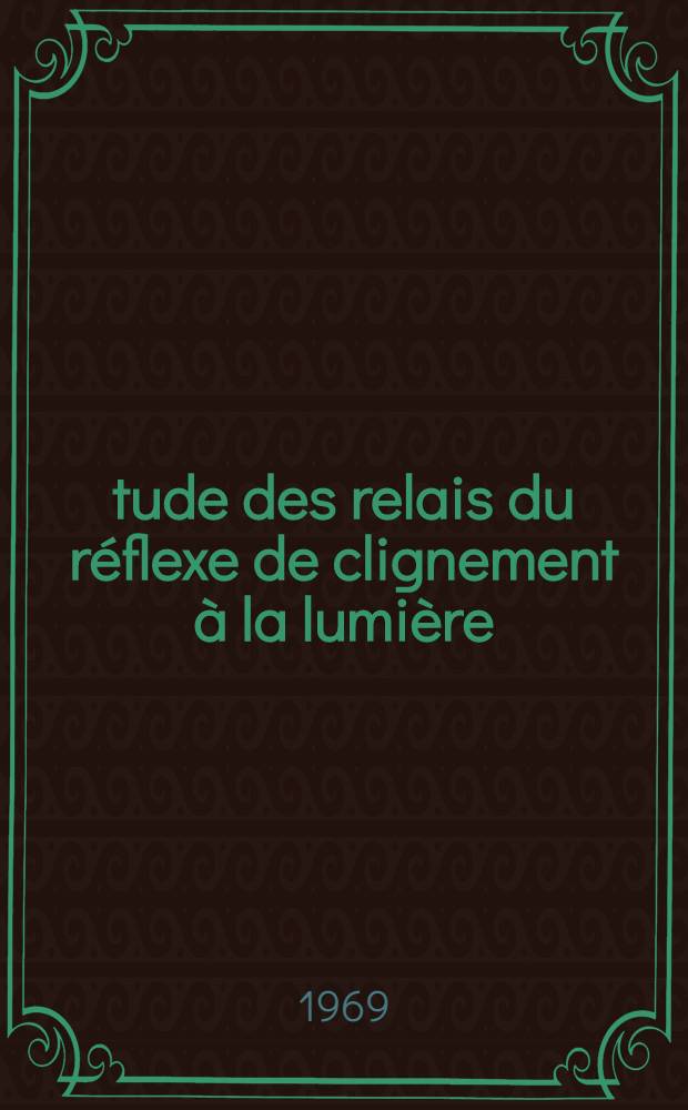 Étude des relais du réflexe de clignement à la lumière : Modifications pharmacologiques de leurs activités : Thèse présentée à la Faculté des sciences de l'Univ. de Paris ..