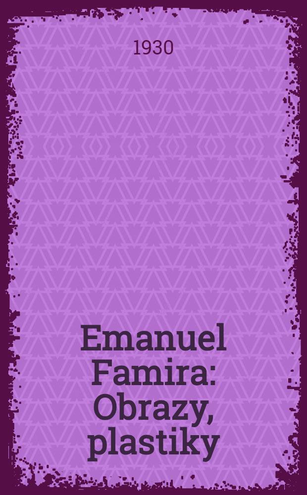 Emanuel Famira : Obrazy, plastiky