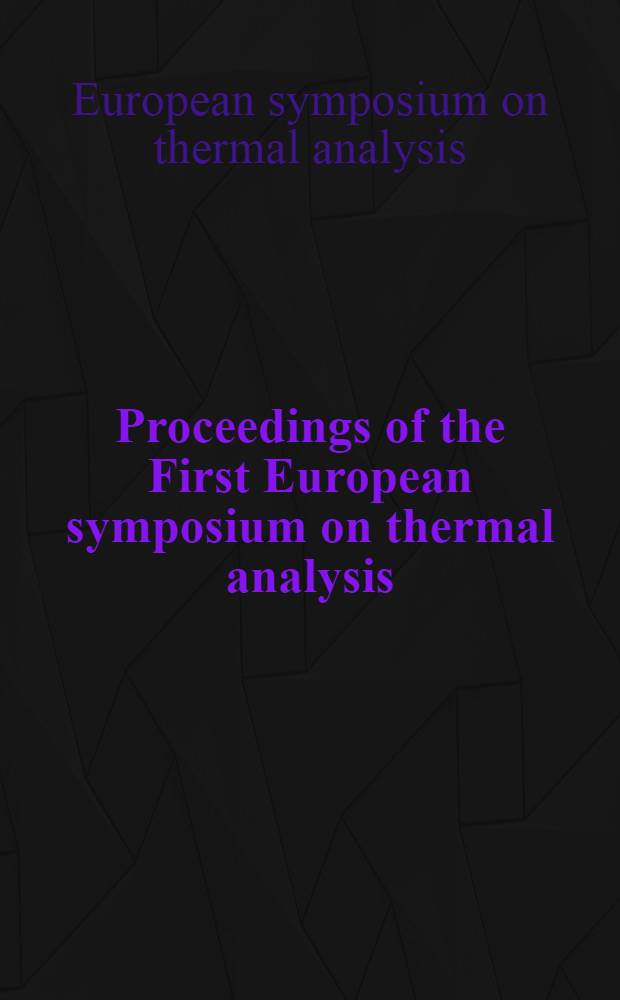 Proceedings of the First European symposium on thermal analysis (ESTA 1), University of Salford, U. K., 20-24 September 1976, organized by the Thermal methods group of the Analytical division of the Chemical society