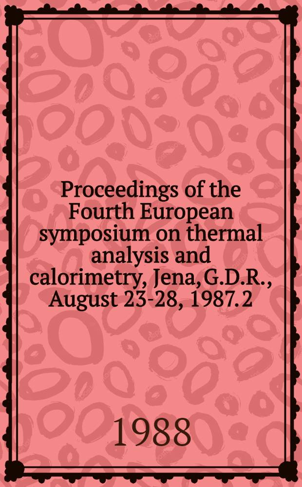 Proceedings of the Fourth European symposium on thermal analysis and calorimetry, Jena, G.D.R., August 23-28, 1987. [2]