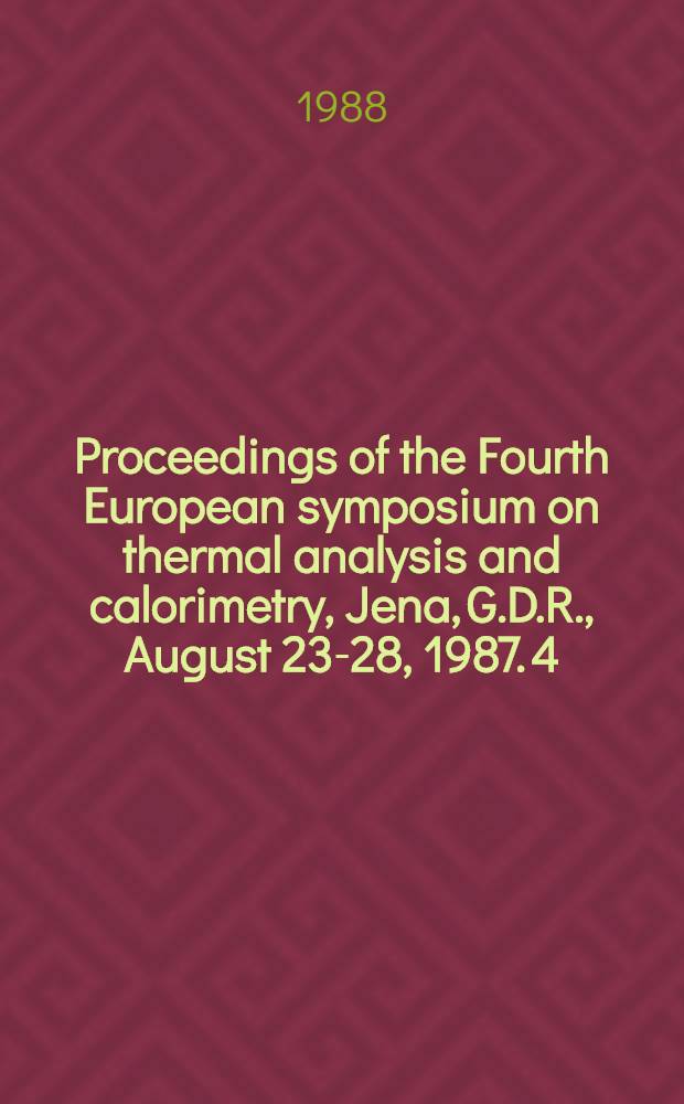 Proceedings of the Fourth European symposium on thermal analysis and calorimetry, Jena, G.D.R., August 23-28, 1987. [4]
