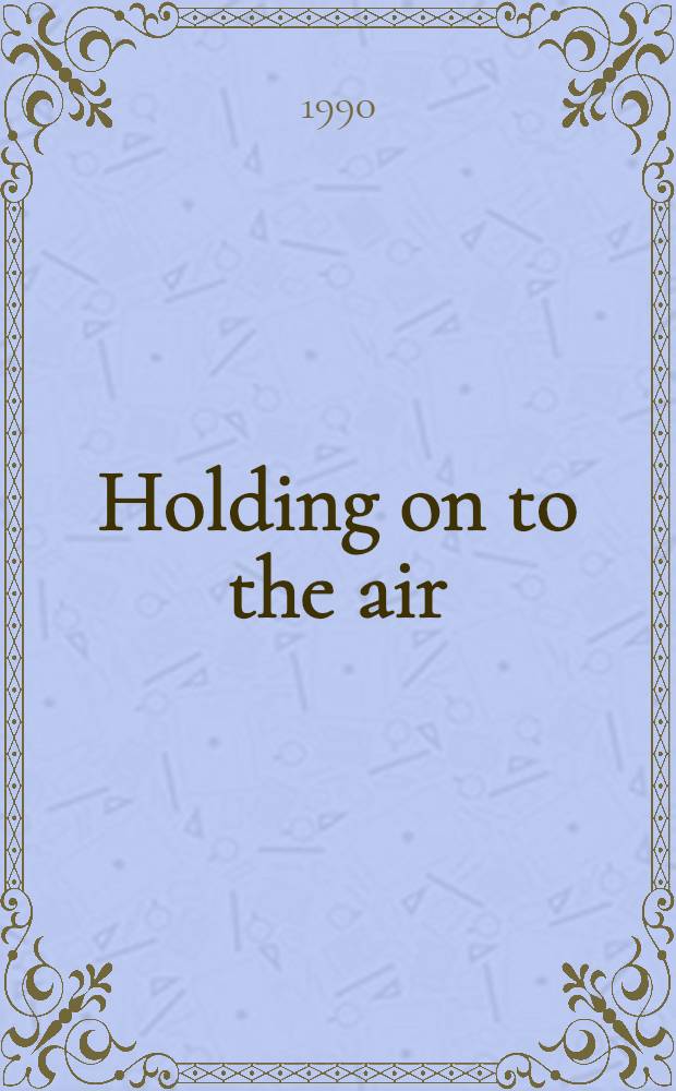 Holding on to the air : An autobiography