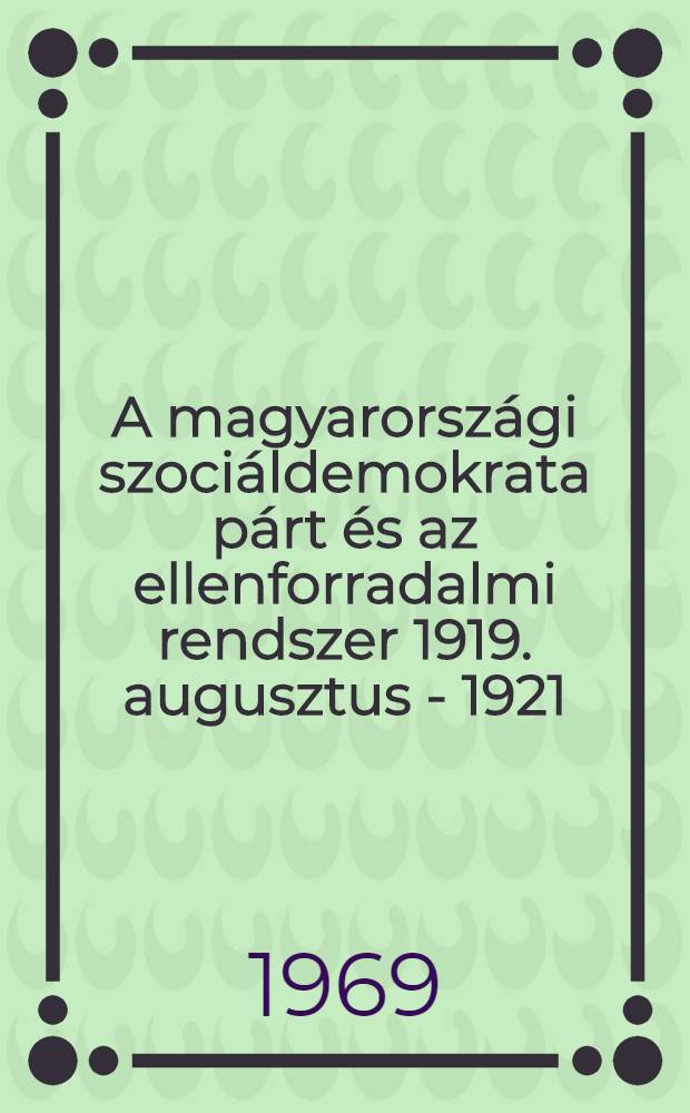 A magyarországi szociáldemokrata párt és az ellenforradalmi rendszer 1919. augusztus - 1921