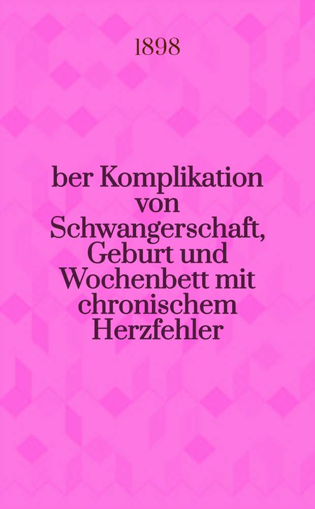 Über Komplikation von Schwangerschaft, Geburt und Wochenbett mit chronischem Herzfehler