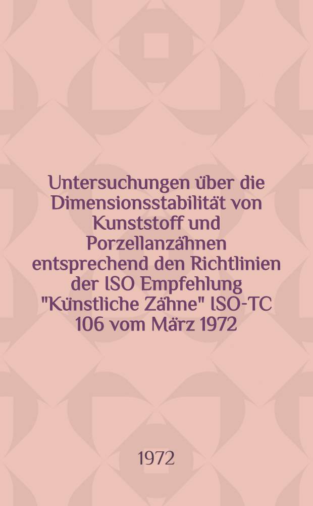 Untersuchungen &uuml;ber die Dimensionsstabilit&auml;t von Kunststoff und Porzellanz&auml;hnen entsprechend den Richtlinien der ISO Empfehlung "K&uuml;nstliche Z&auml;hne" ISO-TC 106 vom M&auml;rz 1972 : Inaug.-Diss. ... der ... Med. Fak. der .. Univ. zu Bonn
