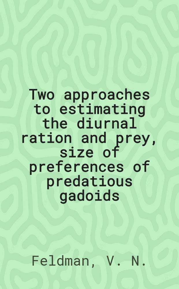 Two approaches to estimating the diurnal ration and prey, size of preferences of predatious gadoids
