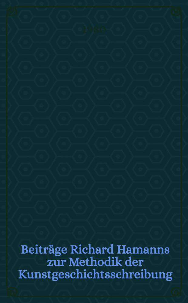 Beiträge Richard Hamanns zur Methodik der Kunstgeschichtsschreibung