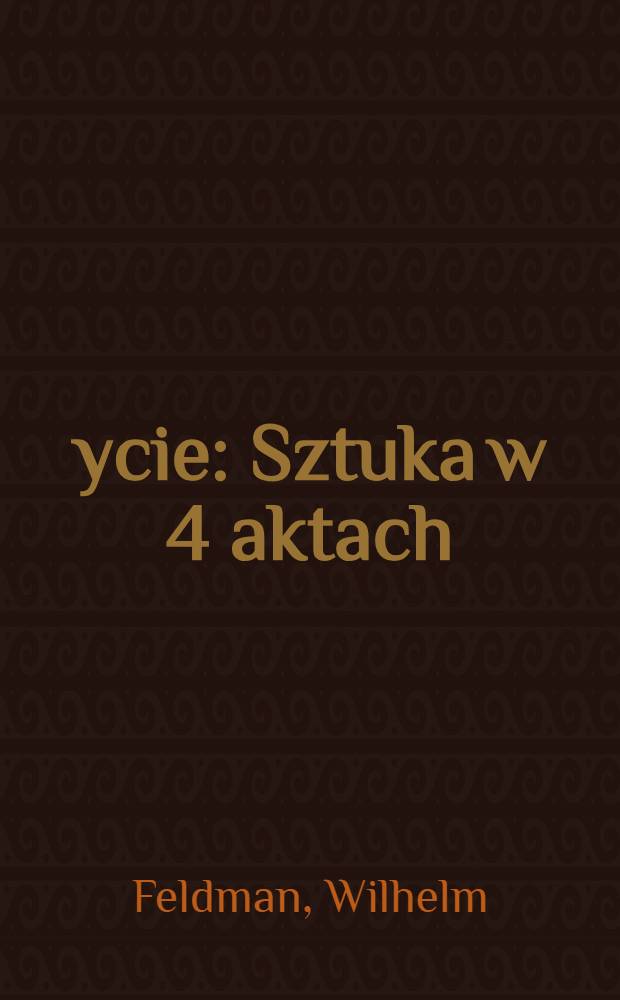 Życie : Sztuka w 4 aktach