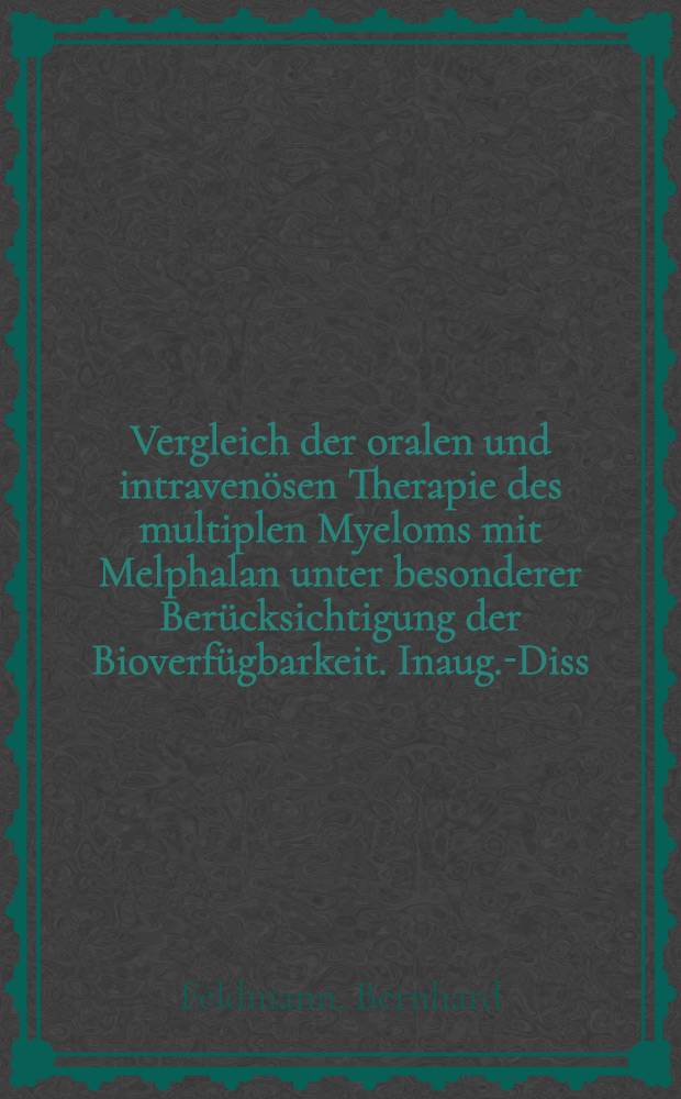 Vergleich der oralen und intravenösen Therapie des multiplen Myeloms mit Melphalan unter besonderer Berücksichtigung der Bioverfügbarkeit. Inaug.-Diss : Eine therapiebegleitende pharmakokinetische Unters. mit Vorstellung einer Nachweismethode für Melphalan u. der Kasuistik zweier Patienten
