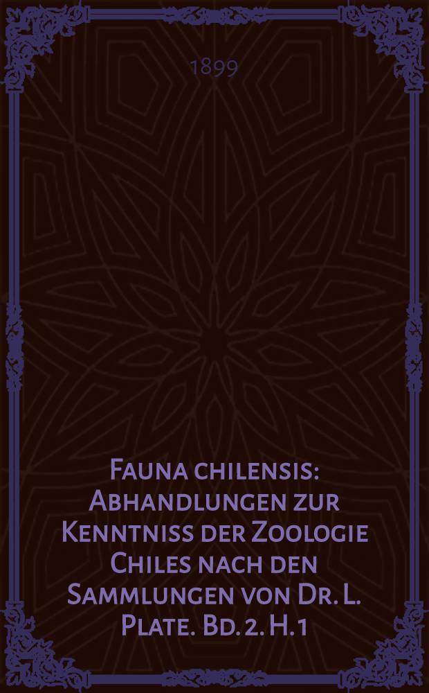 Fauna chilensis : Abhandlungen zur Kenntniss der Zoologie Chiles nach den Sammlungen von Dr. L. Plate. Bd. 2. H. 1