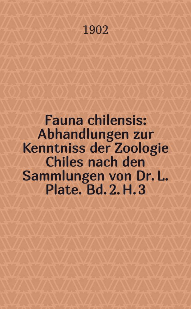 Fauna chilensis : Abhandlungen zur Kenntniss der Zoologie Chiles nach den Sammlungen von Dr. L. Plate. Bd. 2. H. 3
