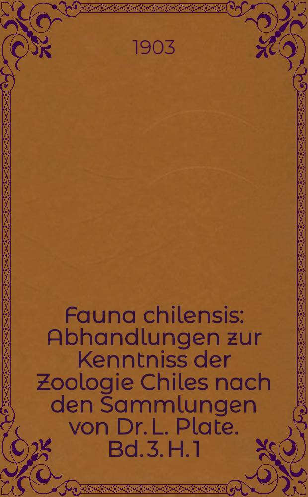 Fauna chilensis : Abhandlungen zur Kenntniss der Zoologie Chiles nach den Sammlungen von Dr. L. Plate. Bd. 3. H. 1
