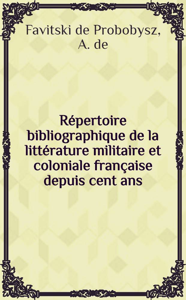 ... Répertoire bibliographique de la littérature militaire et coloniale française depuis cent ans